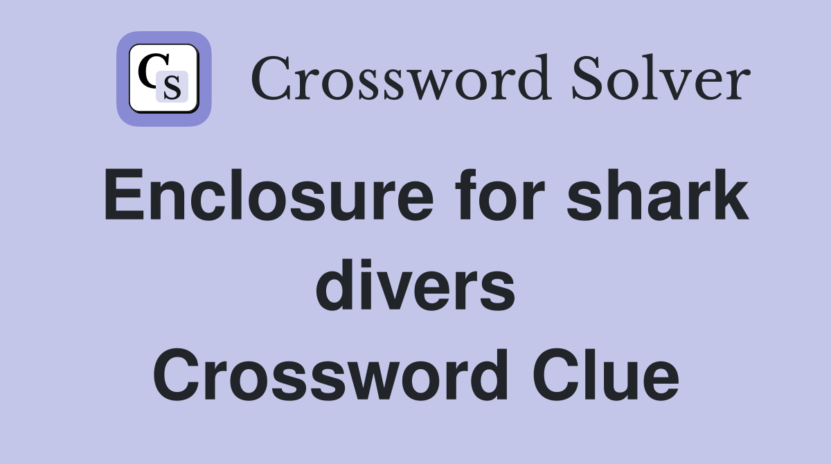 Enclosure for shark divers Crossword Clue