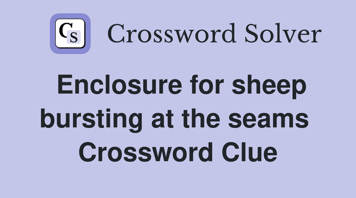 Enclosure for sheep bursting at the seams  Crossword Clue