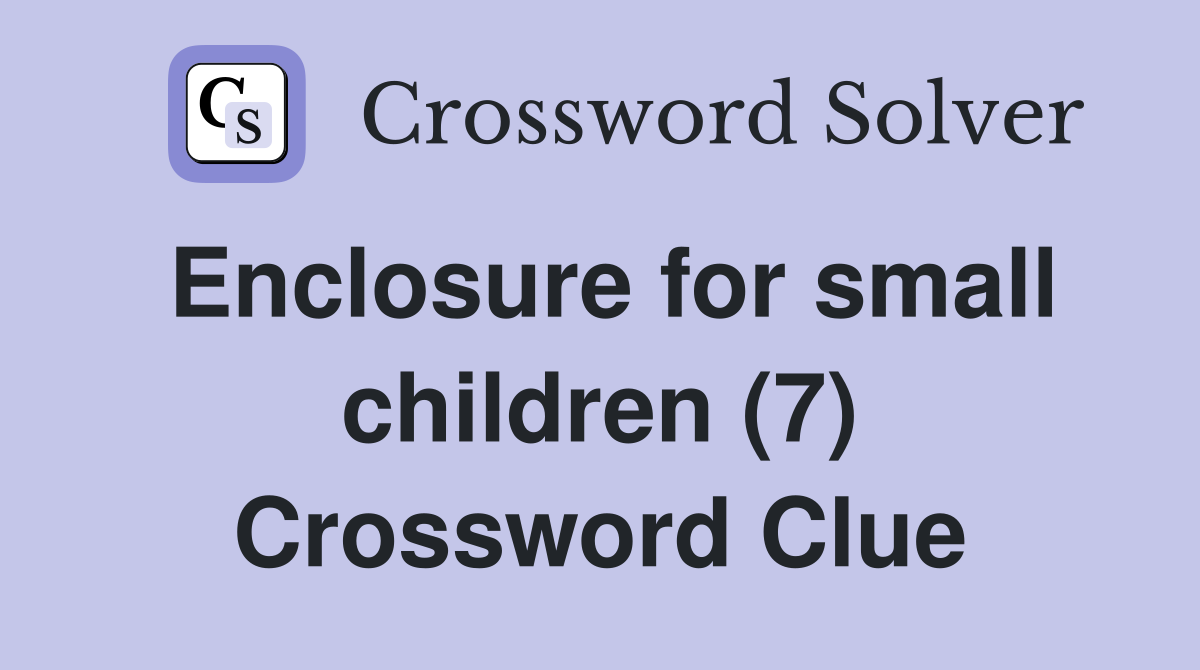 Enclosure for small children (7) Crossword Clue