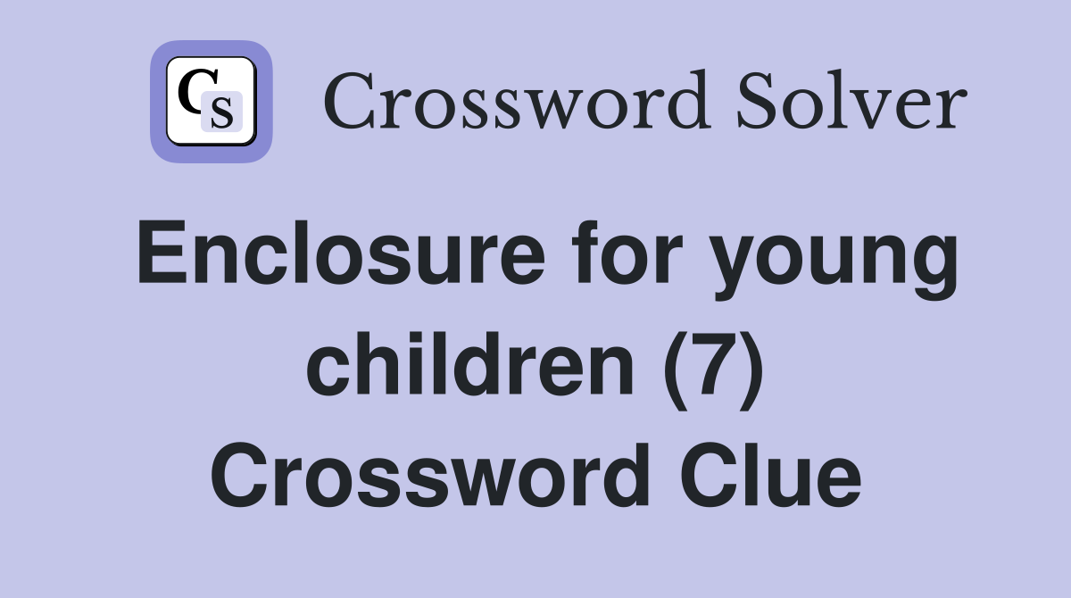 Enclosure for young children (7) Crossword Clue