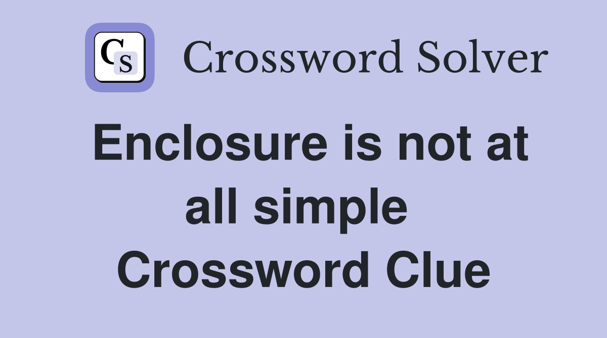 Enclosure is not at all simple  Crossword Clue