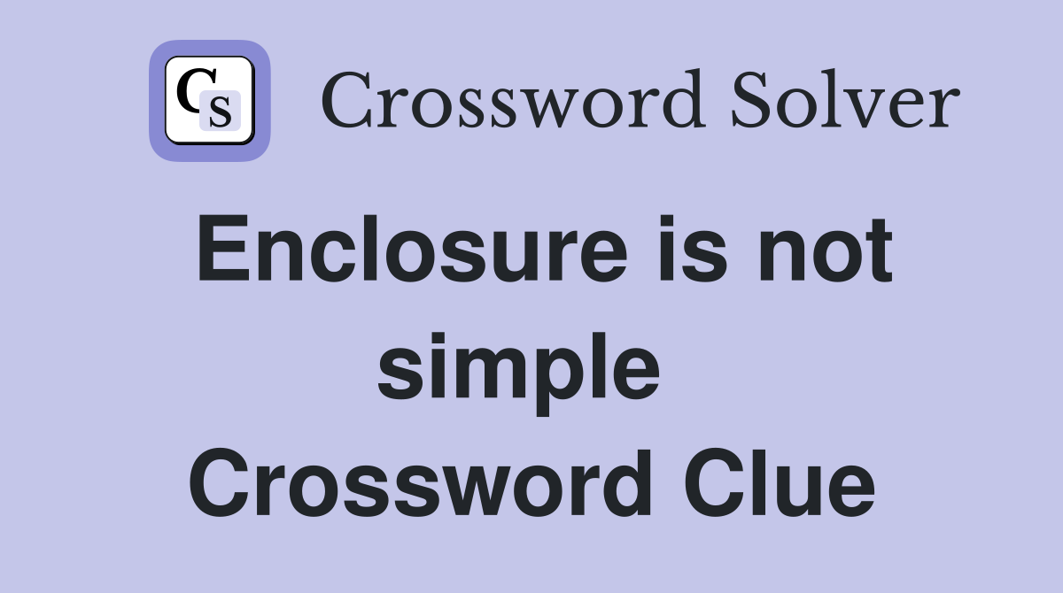 Enclosure is not simple  Crossword Clue