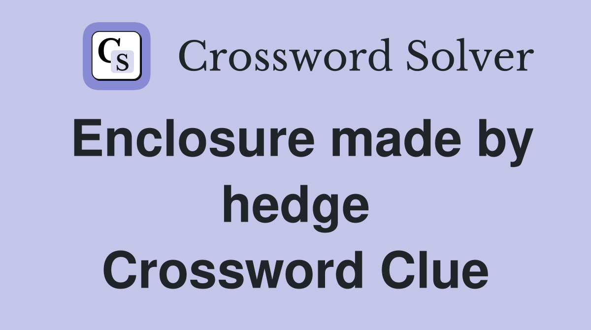 Enclosure made by hedge Crossword Clue
