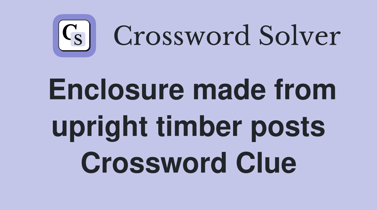Enclosure made from upright timber posts Crossword Clue
