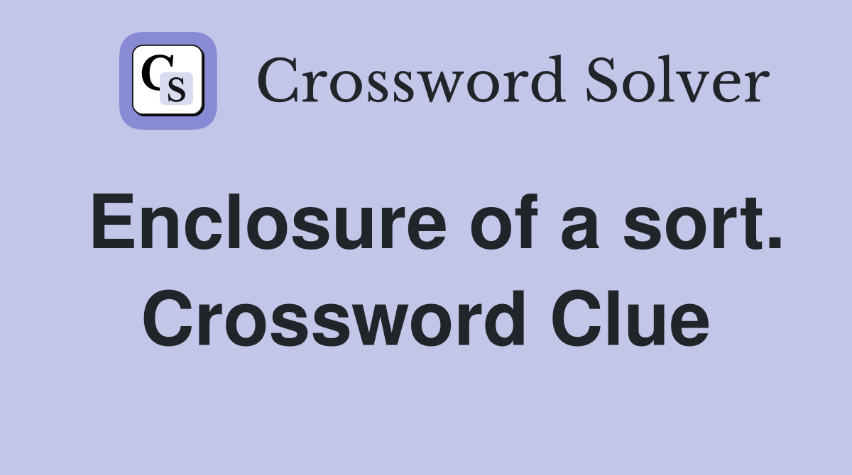 Enclosure of a sort. Crossword Clue