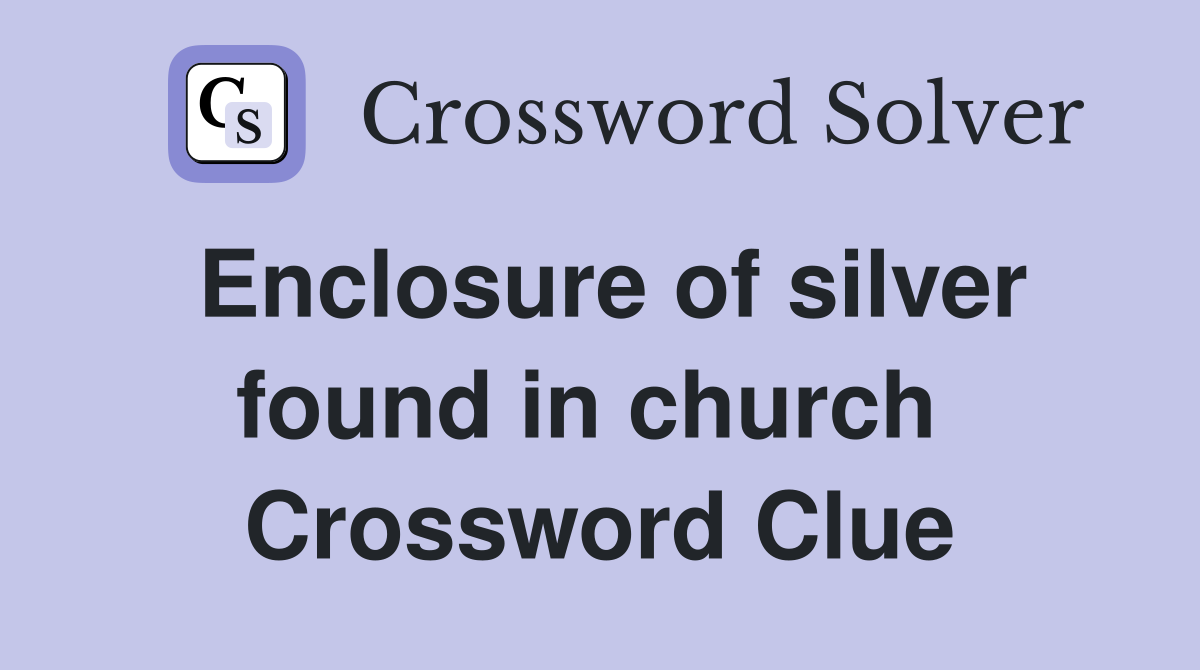 Enclosure of silver found in church  Crossword Clue