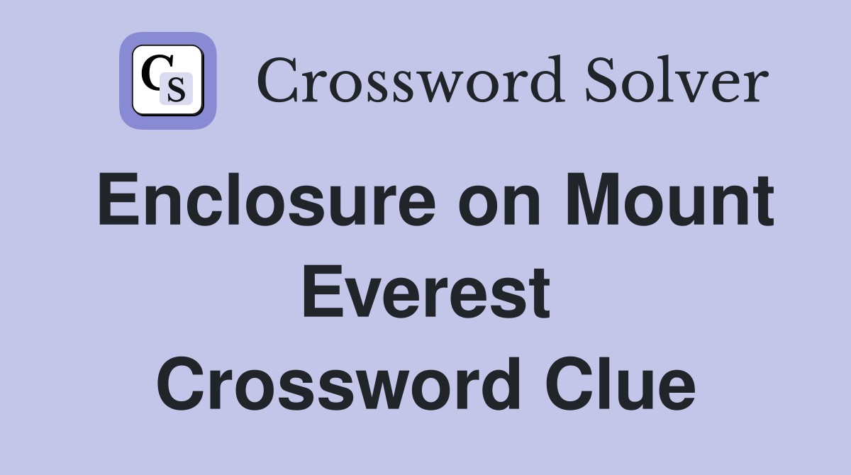 Enclosure on Mount Everest Crossword Clue