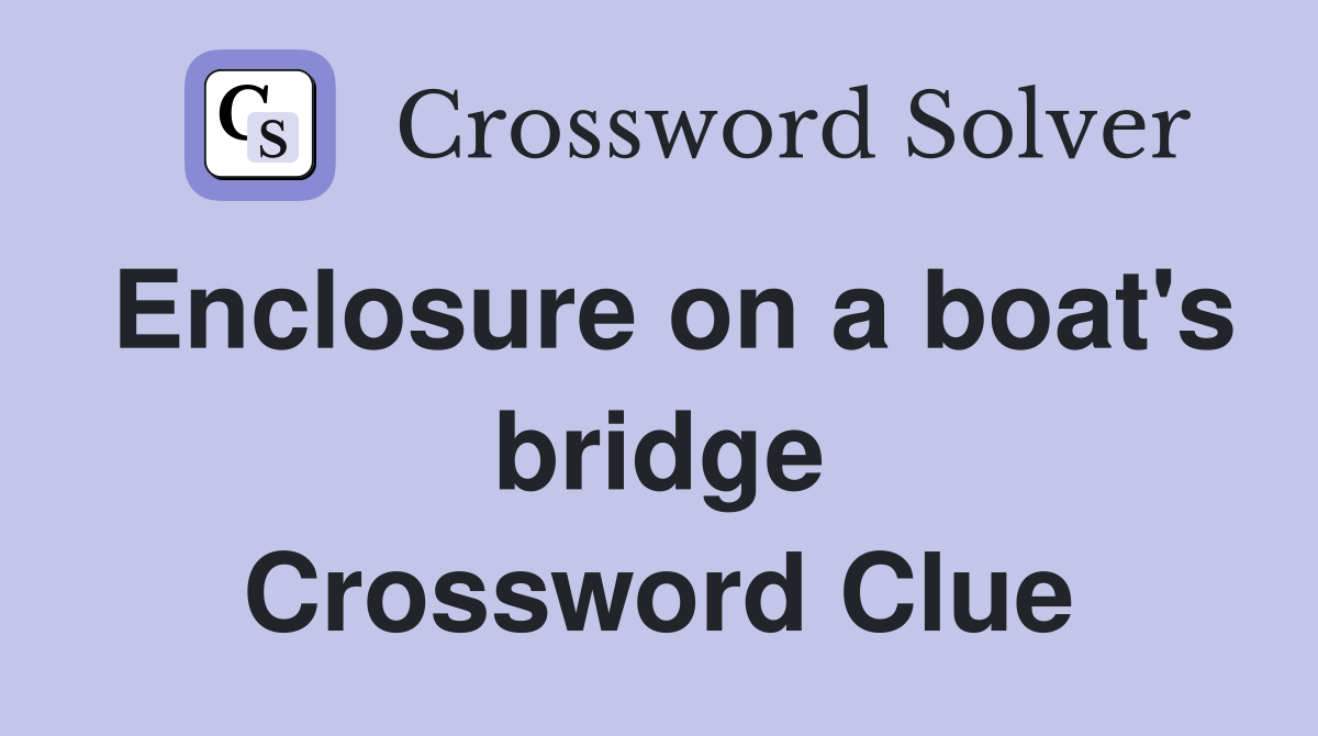 Enclosure on a boat's bridge Crossword Clue