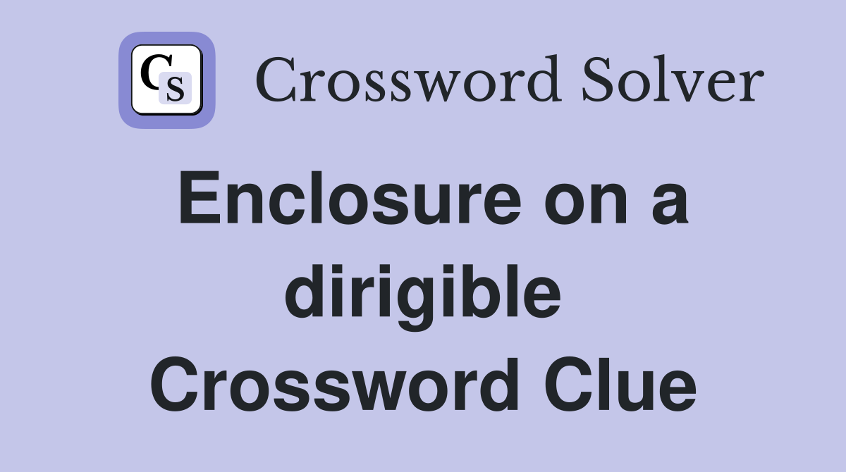 Enclosure on a dirigible Crossword Clue