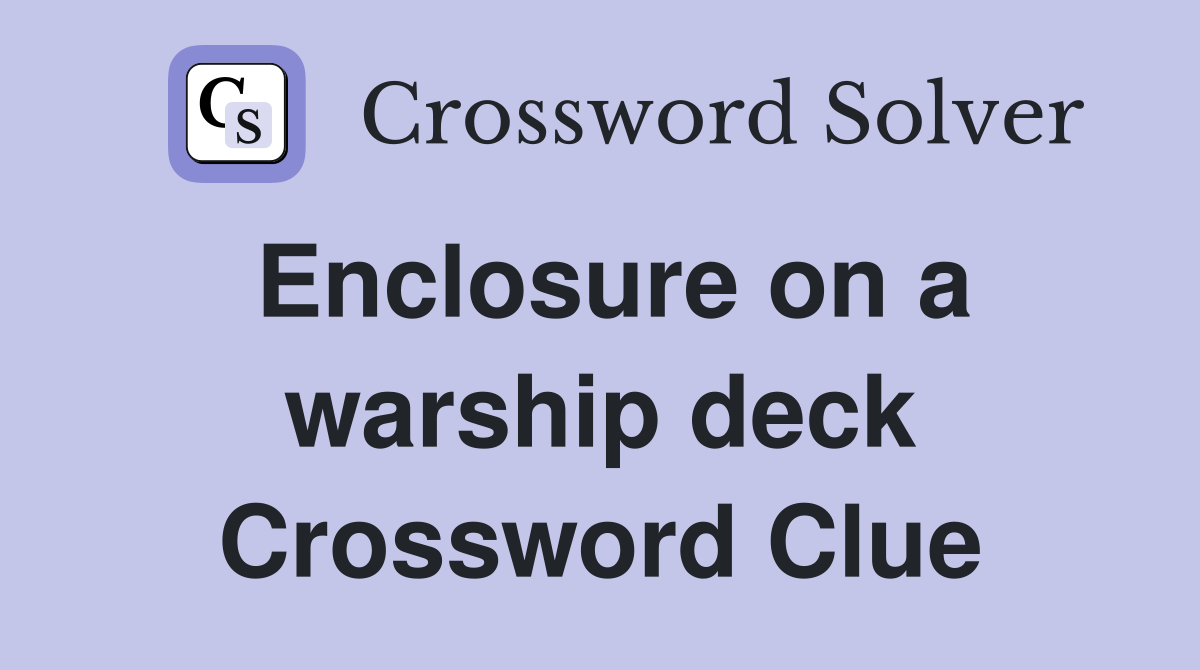 Enclosure on a warship deck Crossword Clue