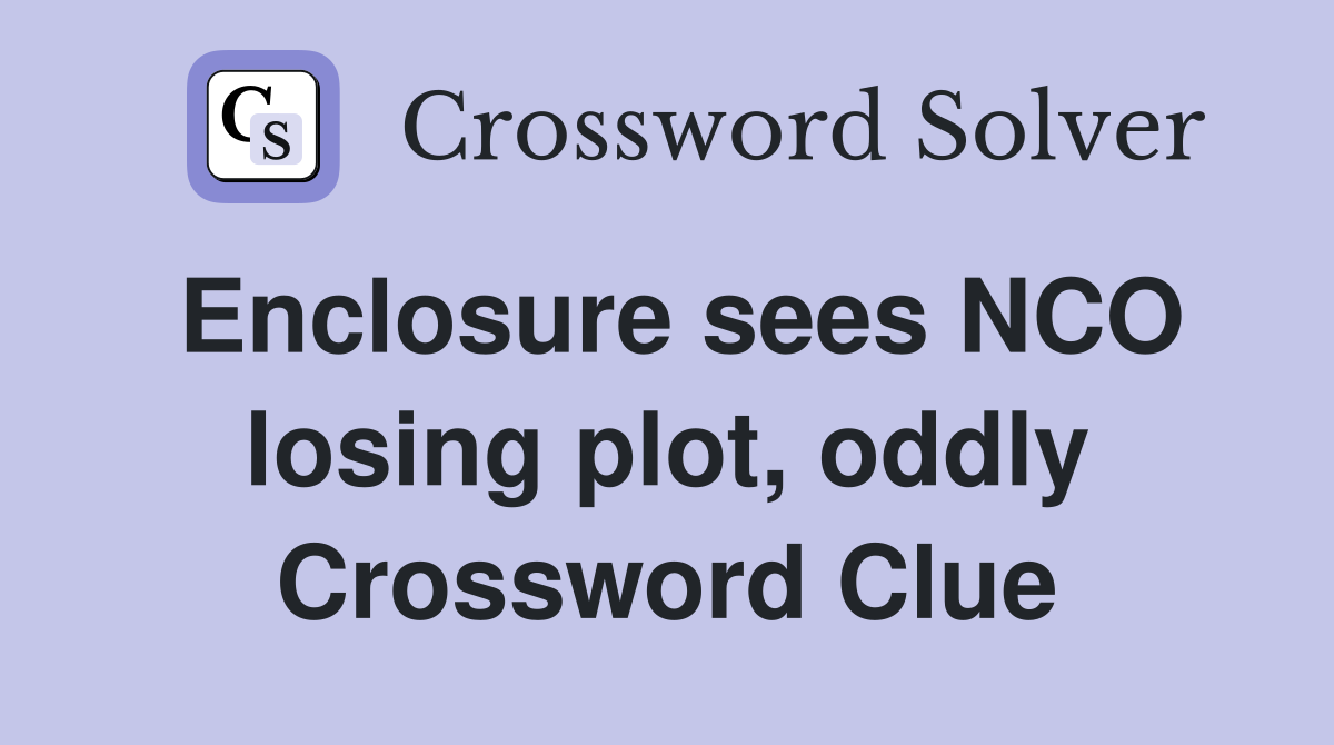 Enclosure sees NCO losing plot, oddly Crossword Clue