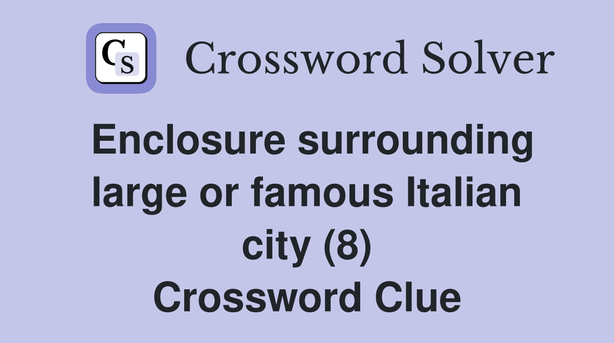 Enclosure surrounding large or famous Italian city (8) Crossword Clue
