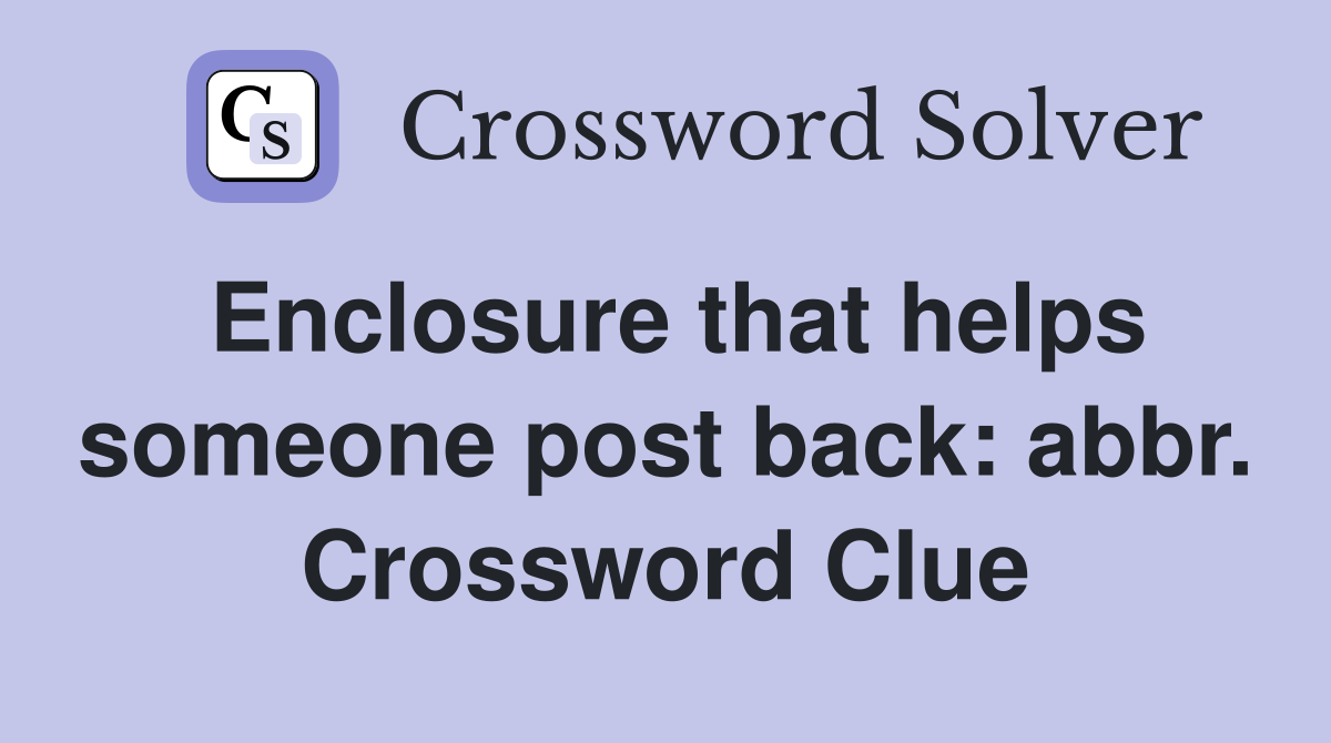 Enclosure that helps someone post back: abbr. Crossword Clue