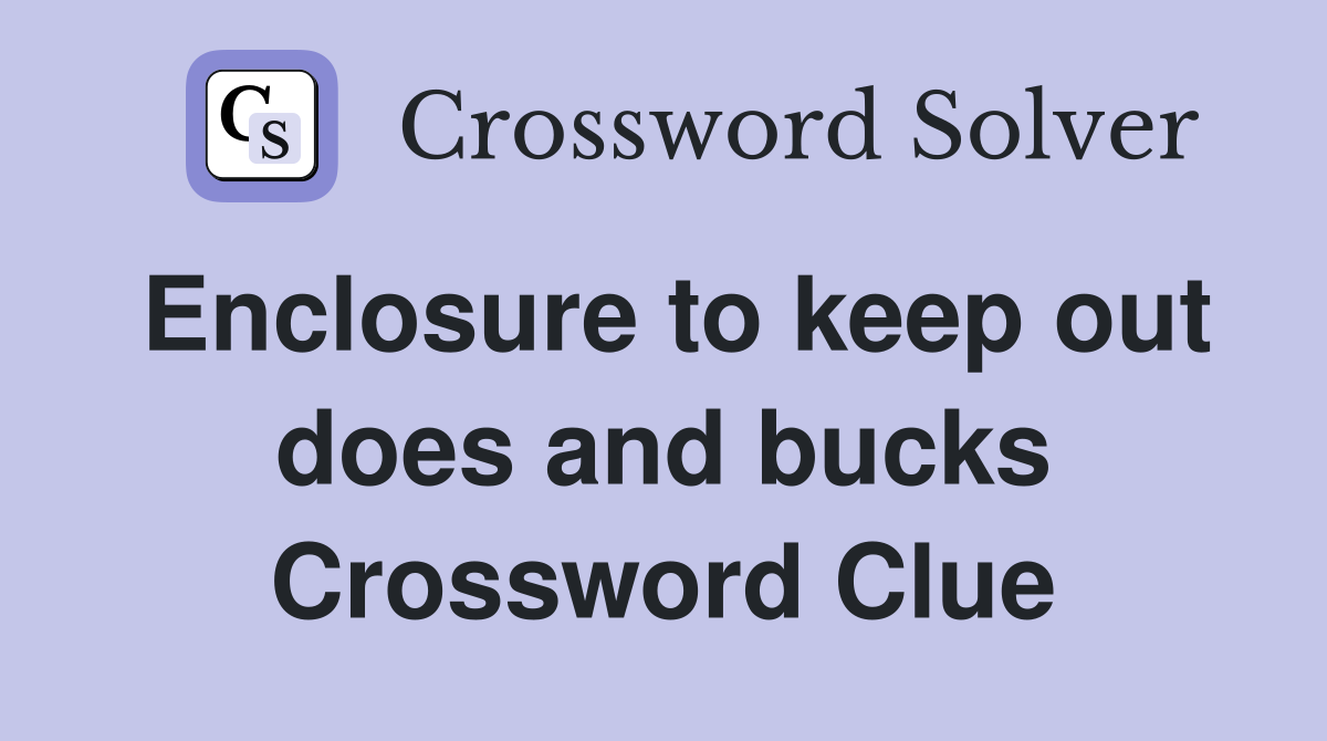 Enclosure to keep out does and bucks Crossword Clue