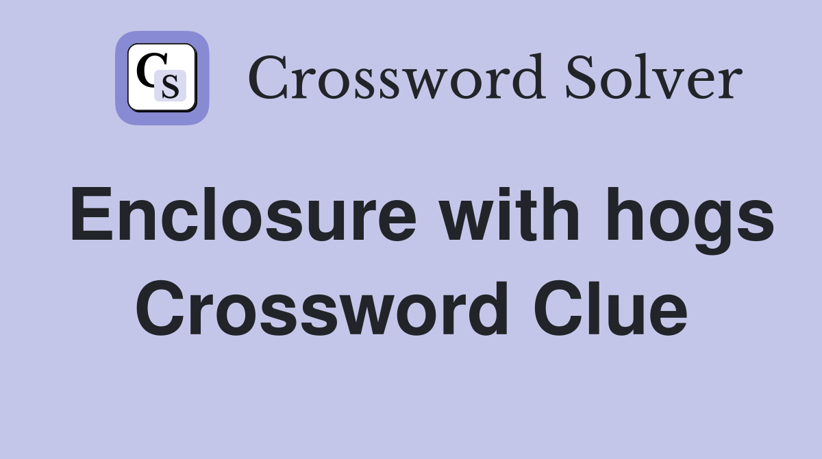 Enclosure with hogs Crossword Clue