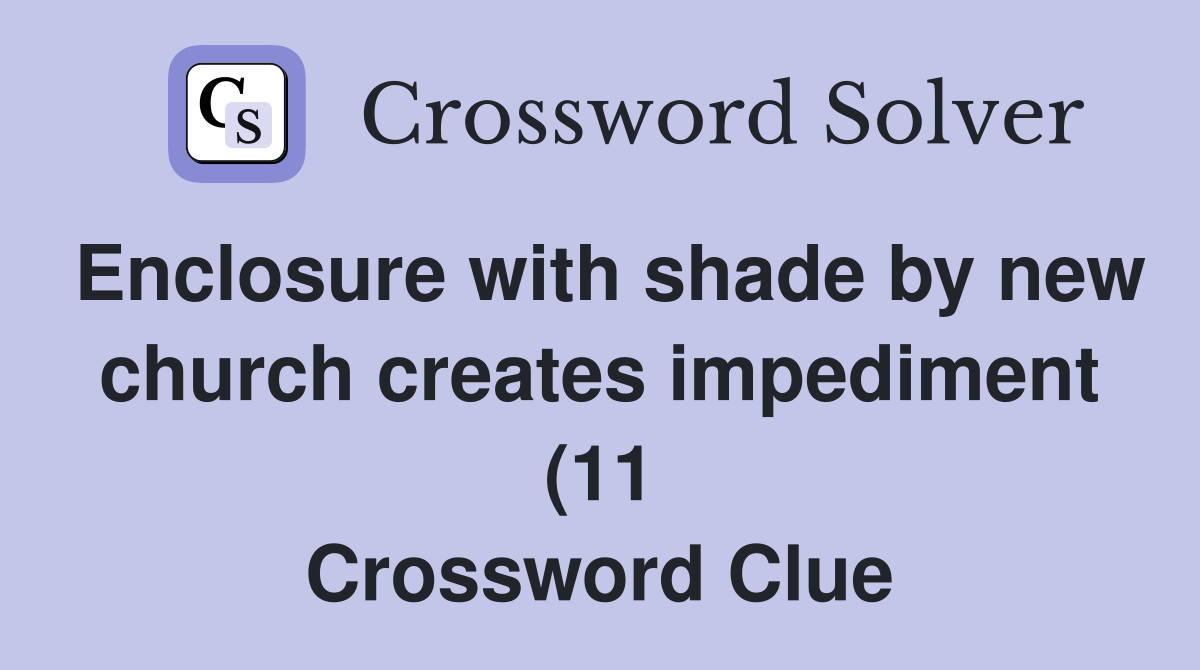 Enclosure with shade by new church creates impediment (11) Crossword Enclosure with shade by new church creates impediment (11) Crossword