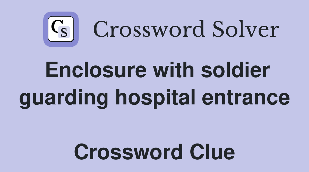 Enclosure with soldier guarding hospital entrance  Crossword Clue