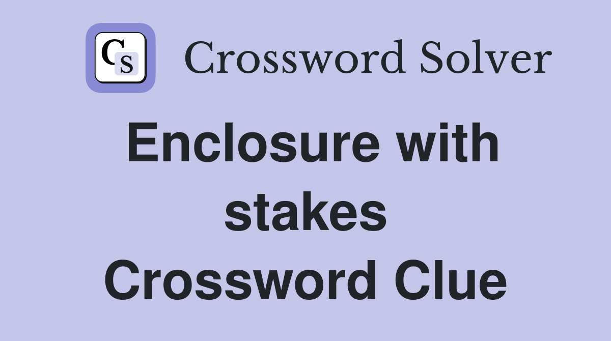Enclosure with stakes Crossword Clue