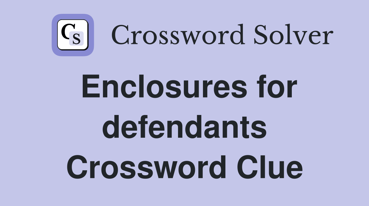 Enclosures for defendants Crossword Clue
