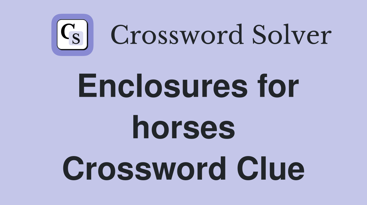 Enclosures for horses Crossword Clue