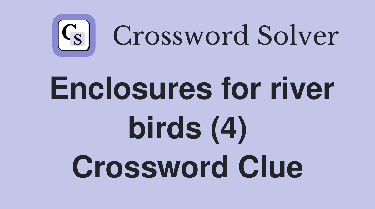 Enclosures for river birds (4) Crossword Clue