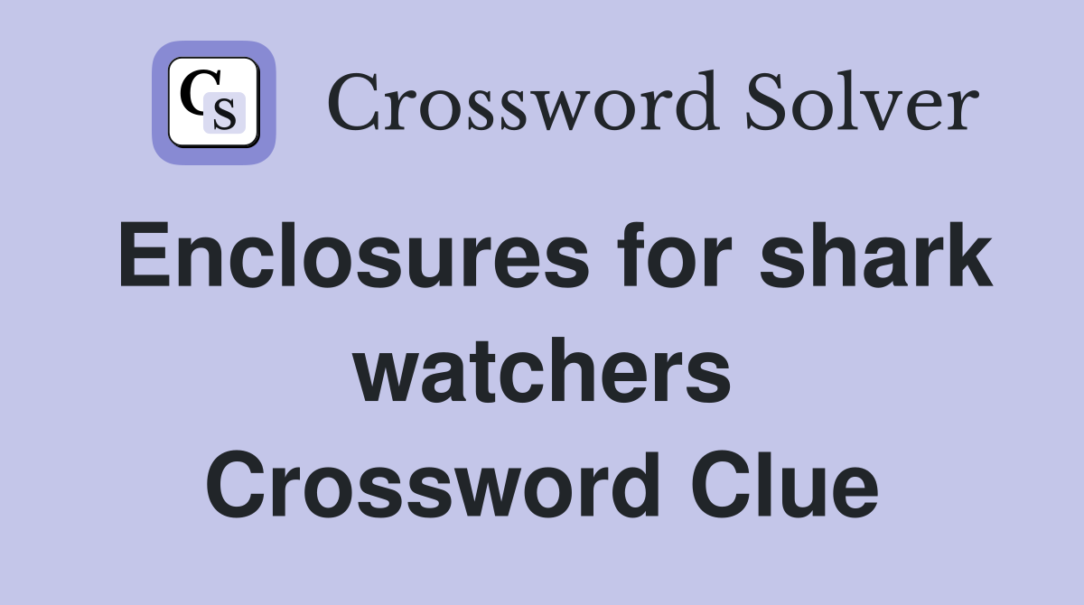 Enclosures for shark watchers Crossword Clue
