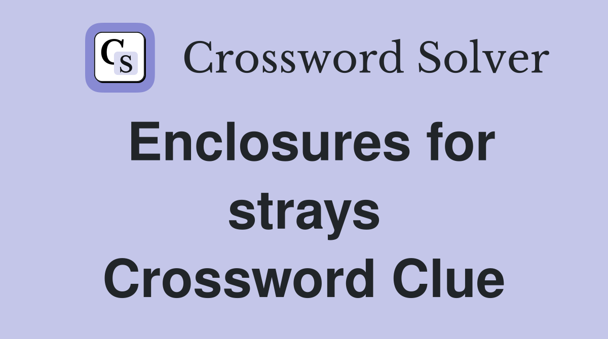 Enclosures for strays Crossword Clue