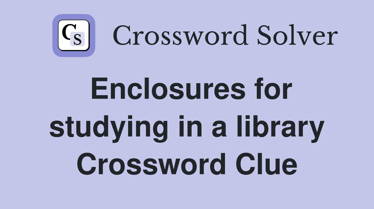 Enclosures for studying in a library Crossword Clue