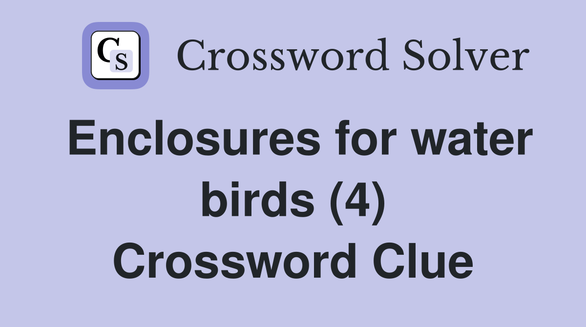 Enclosures for water birds (4) Crossword Clue