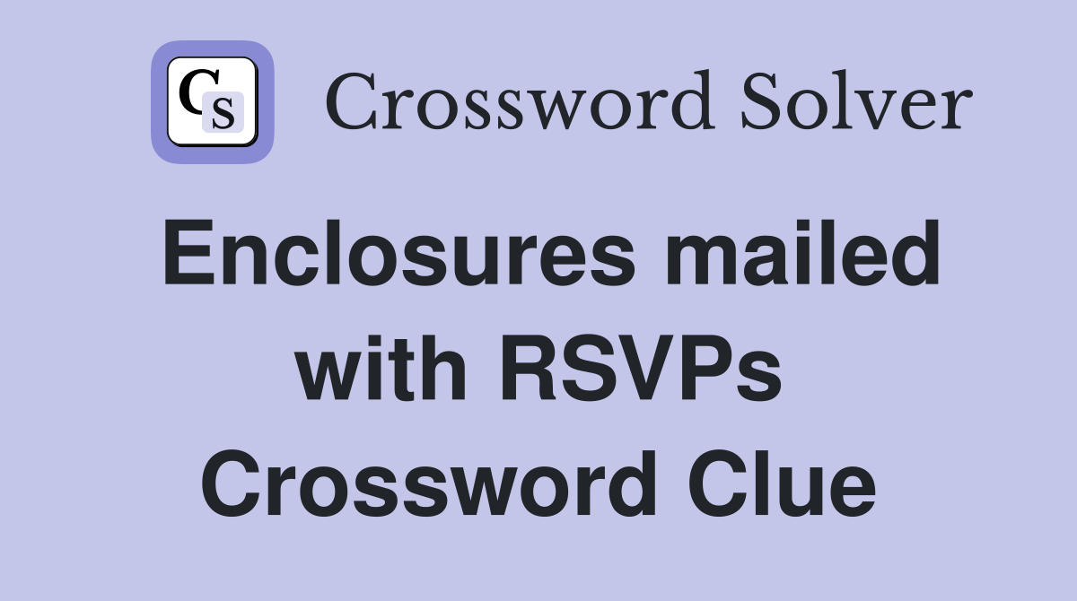 Enclosures mailed with RSVPs Crossword Clue
