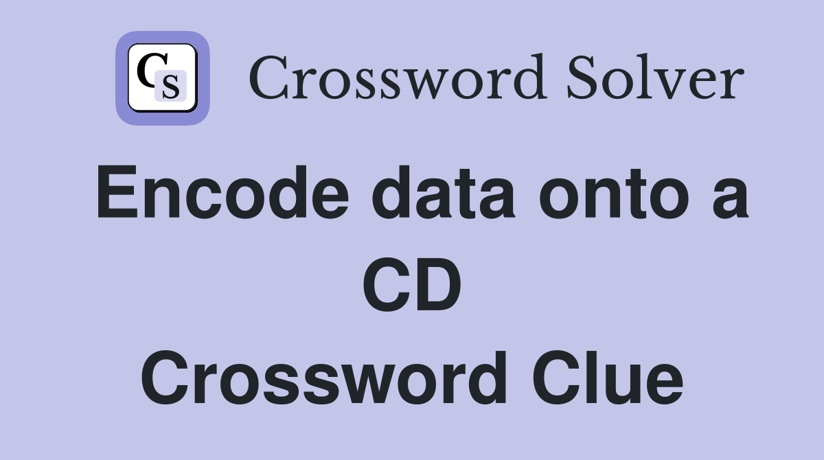 Encode data onto a CD Crossword Clue
