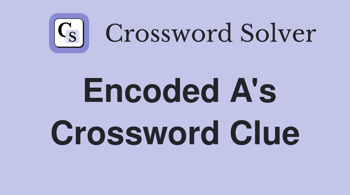 Encoded A's Crossword Clue