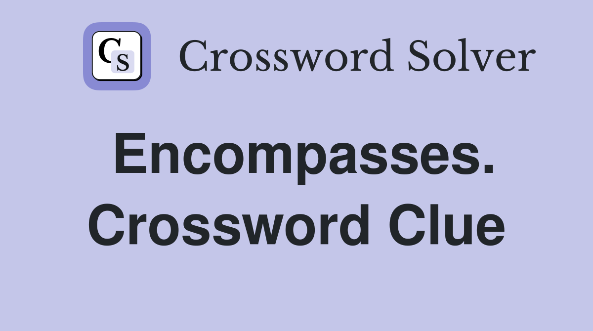 Encompasses. Crossword Clue