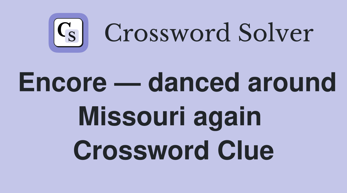 Encore — danced around Missouri again  Crossword Clue
