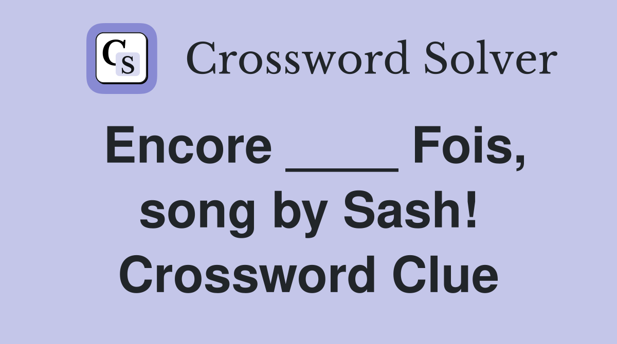 Encore ____ Fois, song by Sash! Crossword Clue