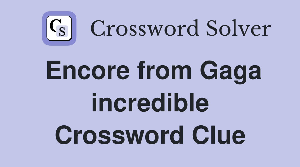 Encore from Gaga incredible Crossword Clue