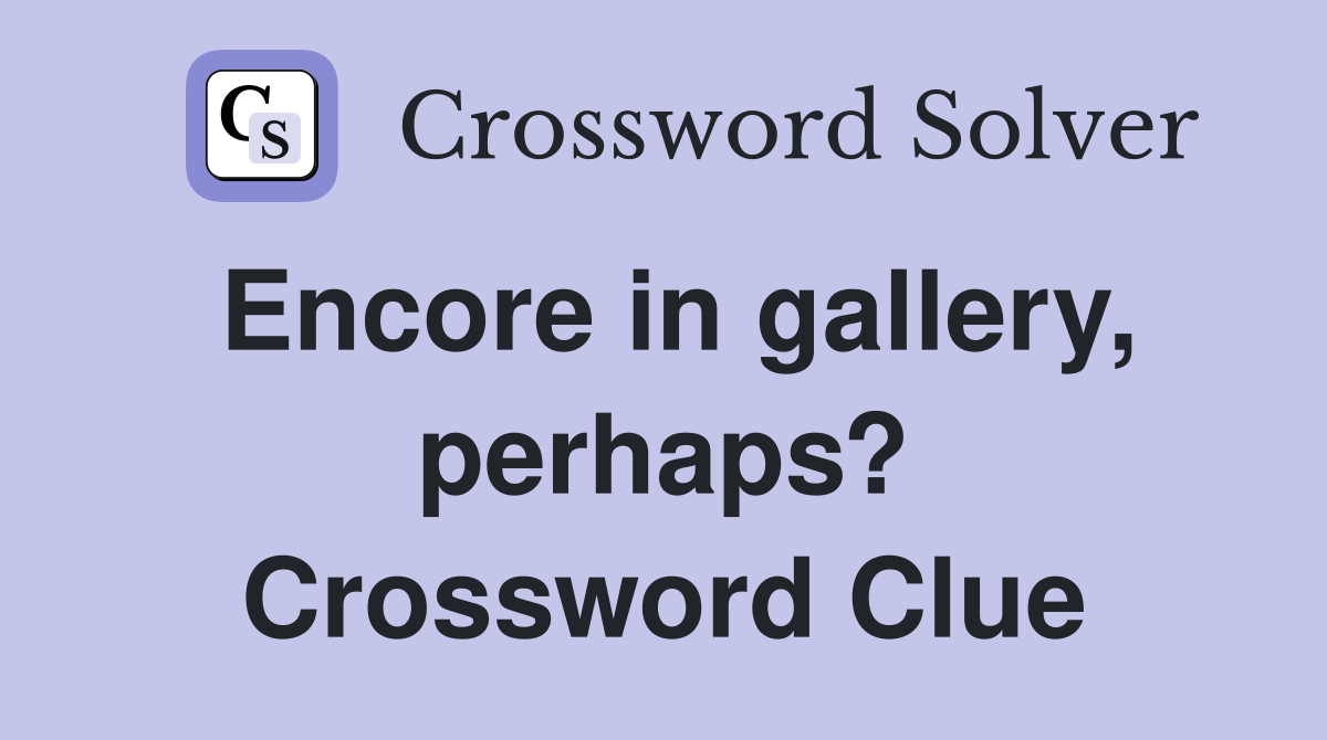 Encore in gallery, perhaps? Crossword Clue