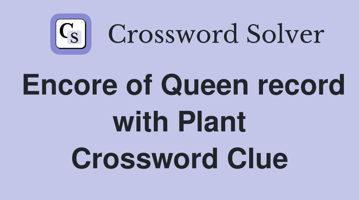 Encore of Queen record with Plant Crossword Clue