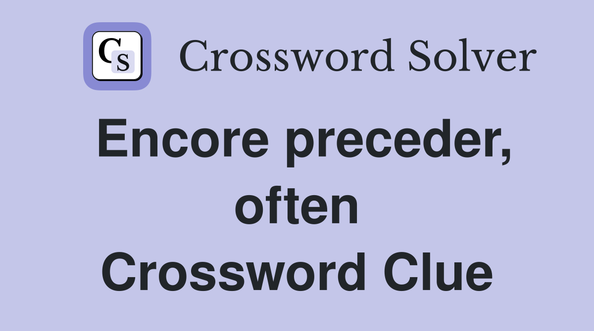 Encore preceder, often Crossword Clue