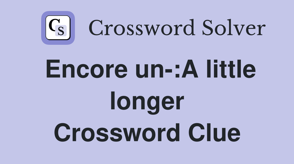 Encore un-:A little longer Crossword Clue
