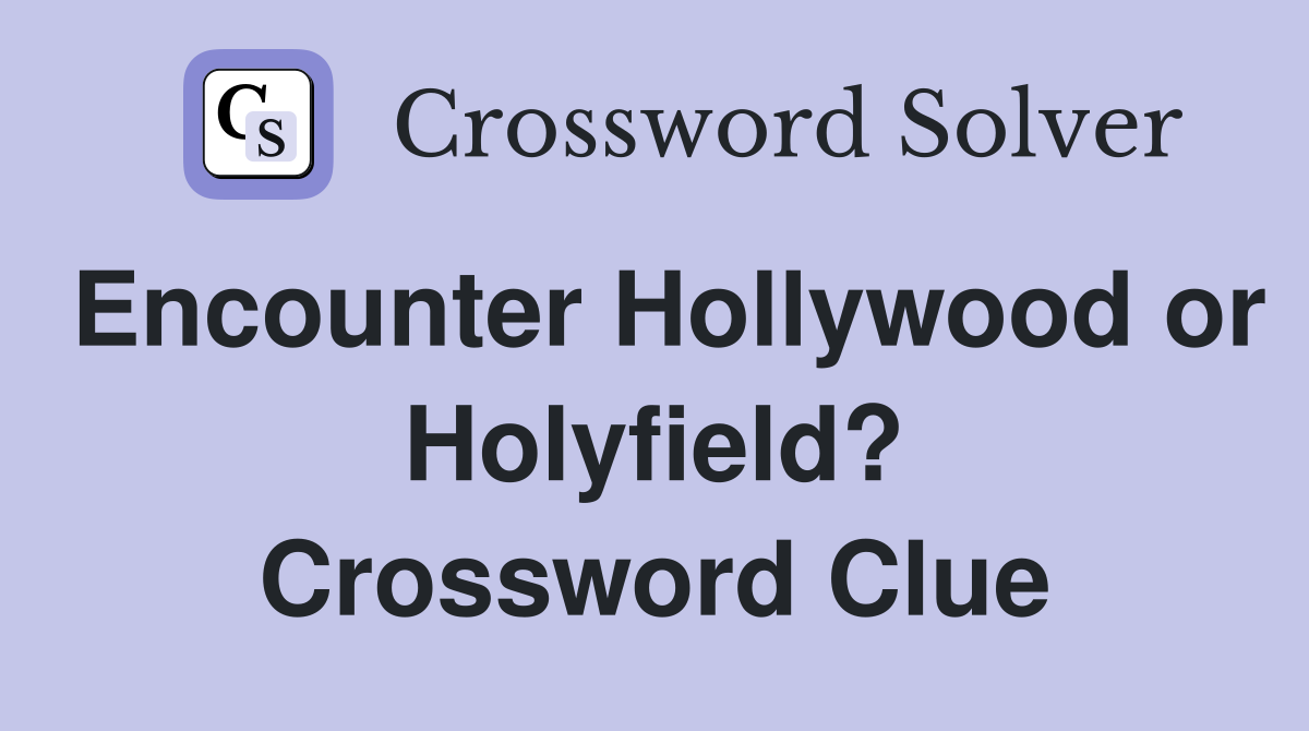 Encounter Hollywood or Holyfield? Crossword Clue