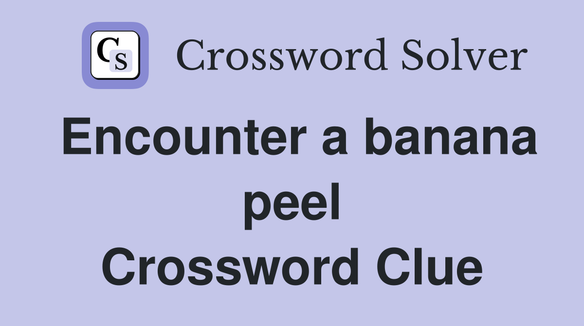 Encounter a banana peel Crossword Clue