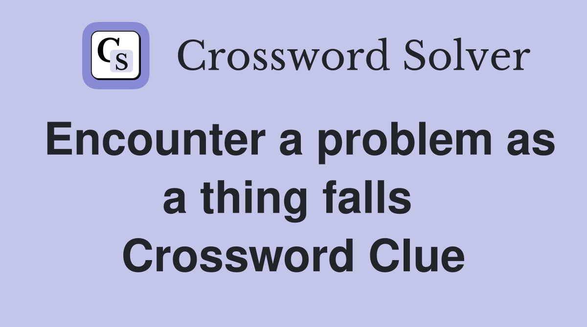 Encounter a problem as a thing falls  Crossword Clue