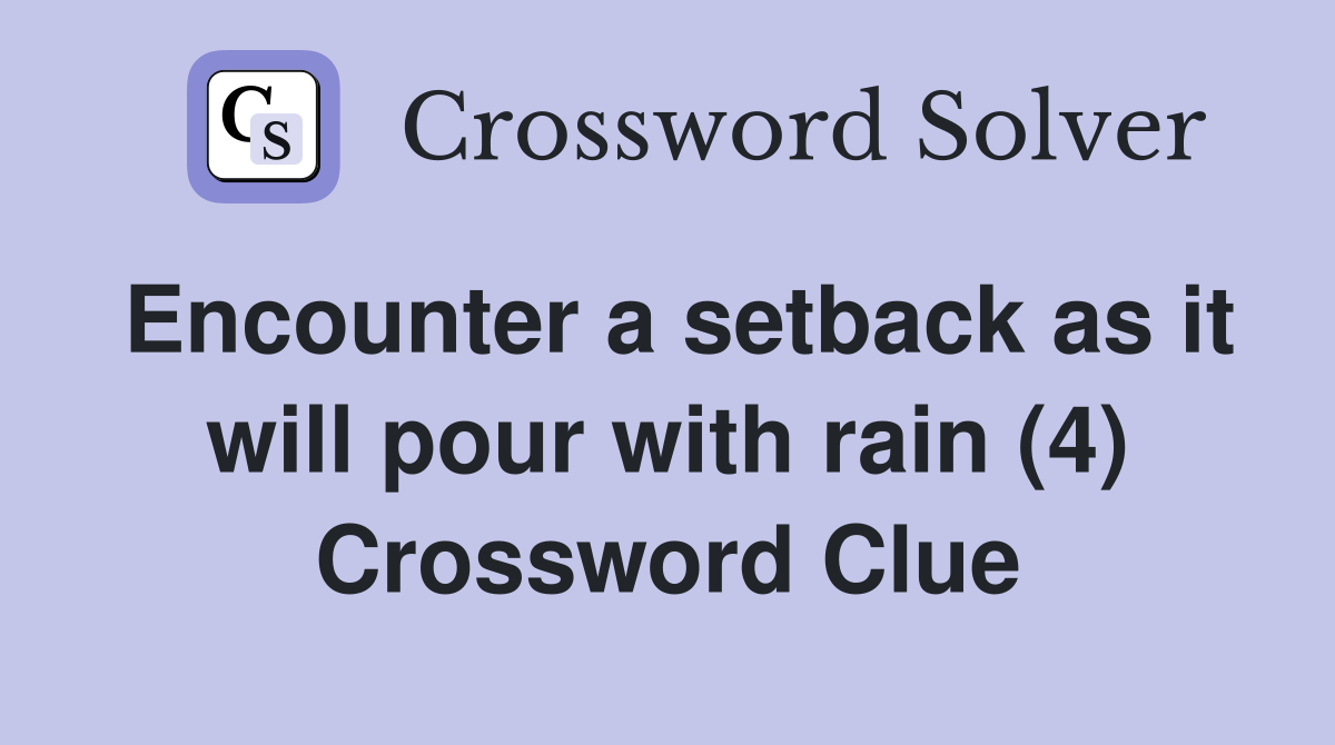 Encounter a setback as it will pour with rain (4) Crossword Clue