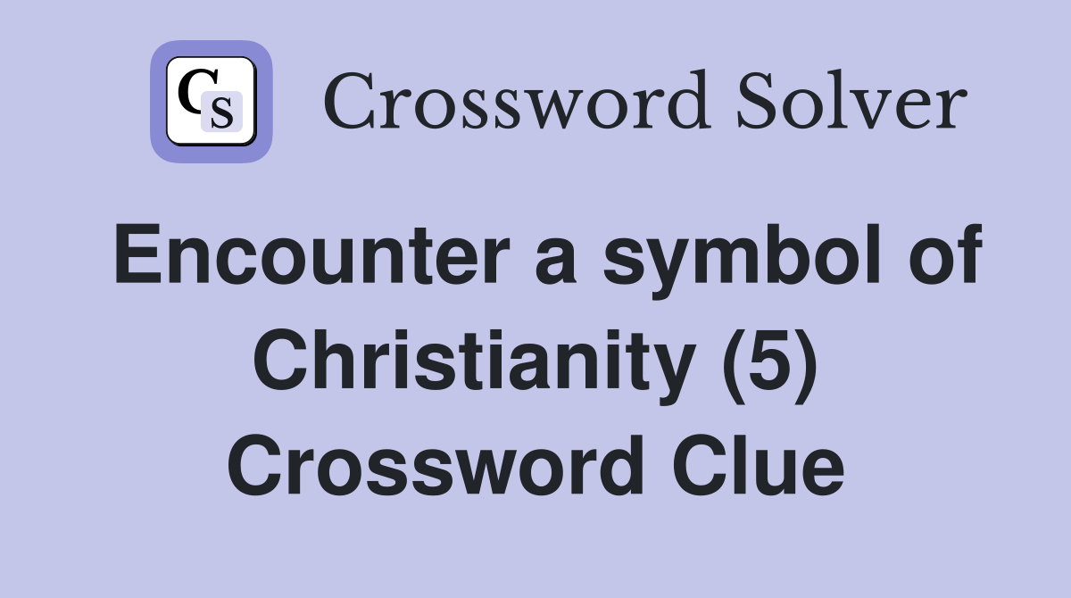 Encounter a symbol of Christianity (5) Crossword Clue