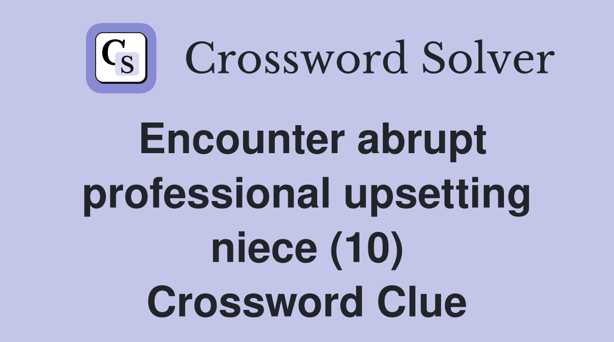 Encounter abrupt professional upsetting niece (10) Crossword Clue