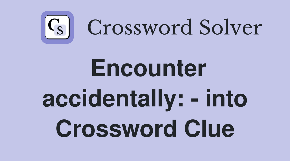 Encounter accidentally: - into Crossword Clue