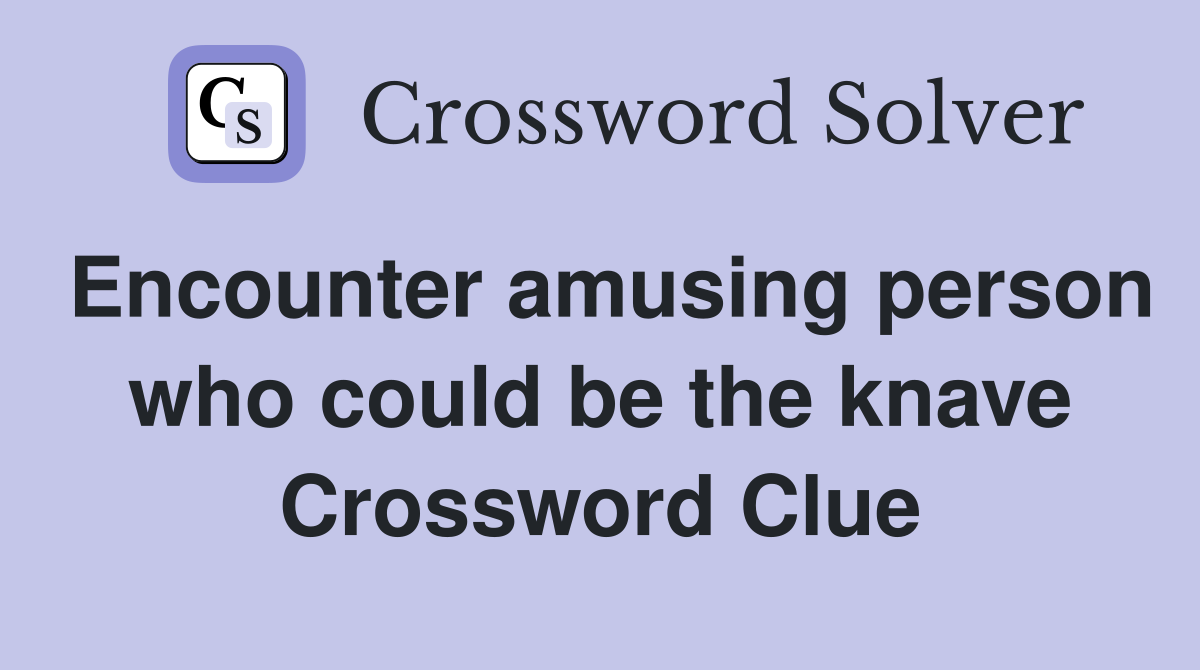 Encounter amusing person who could be the knave Crossword Clue