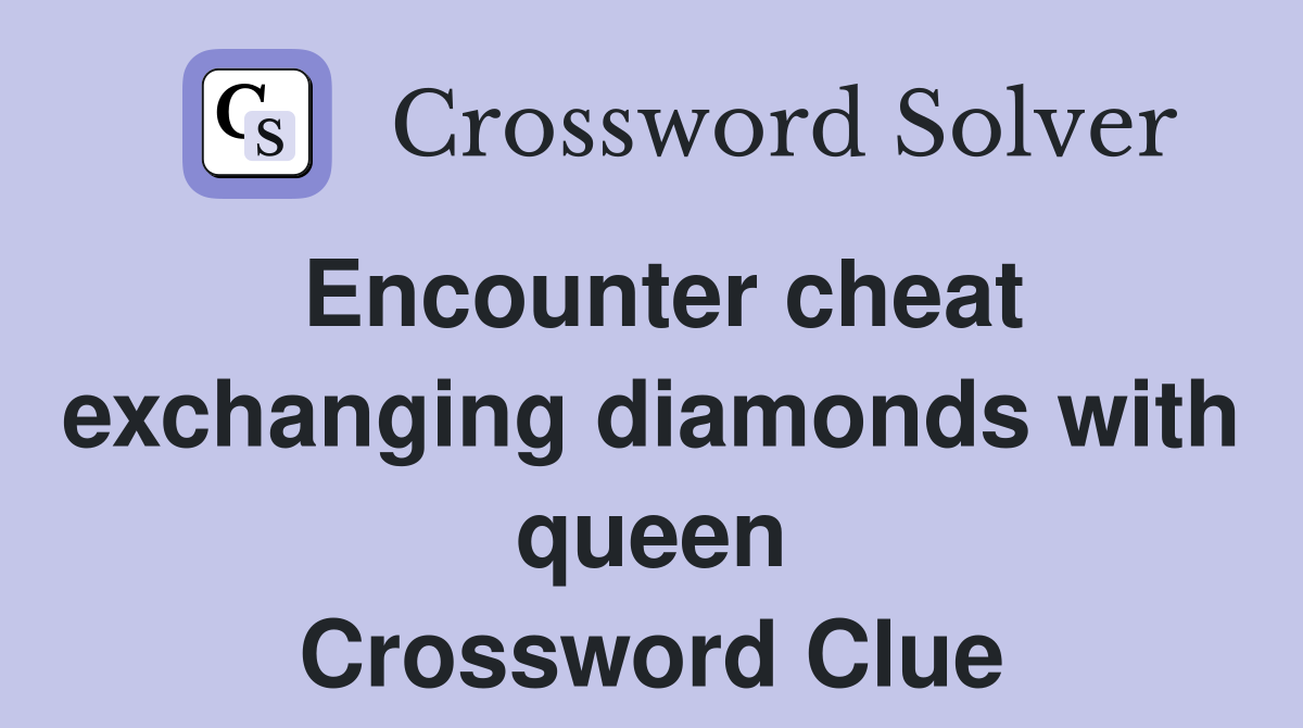 Encounter cheat exchanging diamonds with queen Crossword Clue