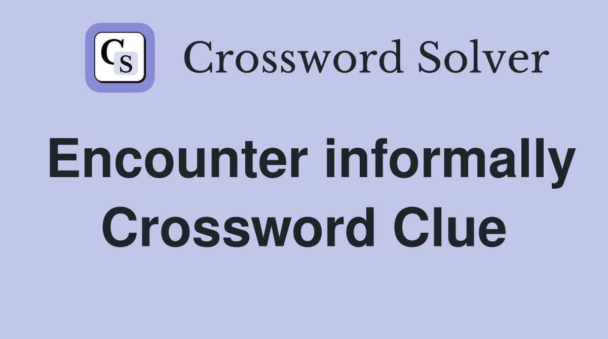 Encounter informally Crossword Clue
